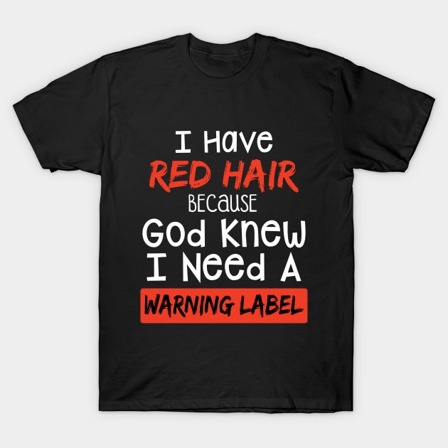 I Have Red Hair Because God Knew I Need A Warning T-Shirt by TeeLovely